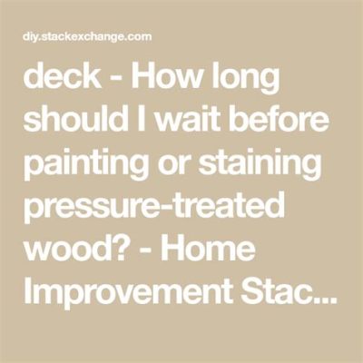 How Long to Wait Before Painting Pressure-Treated Wood: A Detailed Discussion